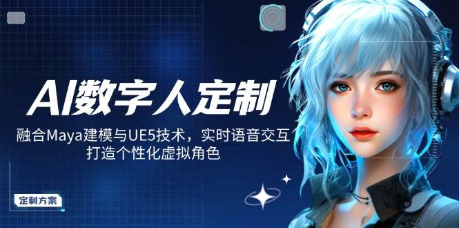AI数字人定制，融合Maya建模与UE5技术，实时语音交互，打造个性化虚拟角色-入圈