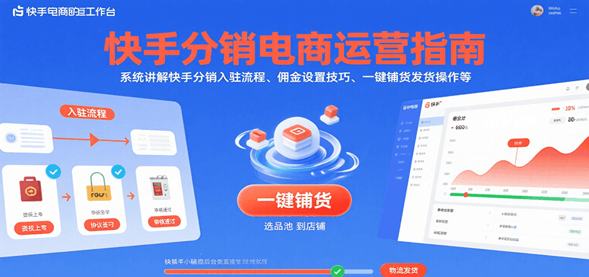 快手分销电商运营指南，系统讲解快手分销入驻流程、佣金设置技巧、一键铺货发货操作等-入圈