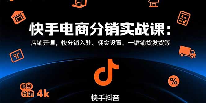 （15523期）快手电商分销实战课：店铺开通，快分销入驻、佣金设置、一键铺货发货等-入圈