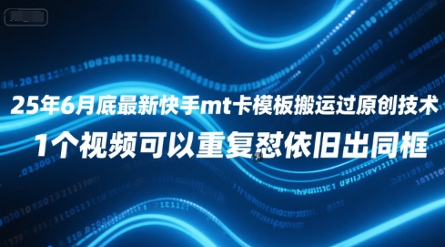 25年6月底最新快手mt卡模板搬运过原创技术，1个视频可以重复怼依旧出同框-入圈