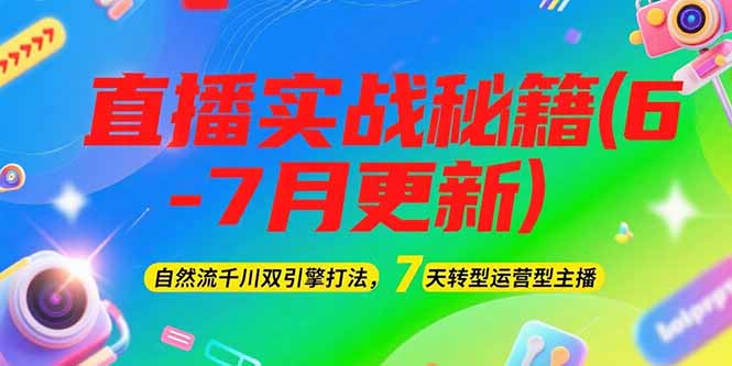 （15189期）2025直播实战秘籍(6-7月更新)：自然流千川双引擎打法，7天转型运营型主播-入圈