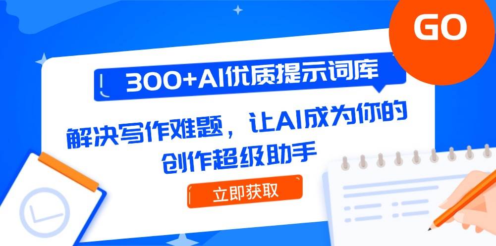 300+AI优质提示词库，解决写作难题，让AI成为你的创作超级助手-入圈