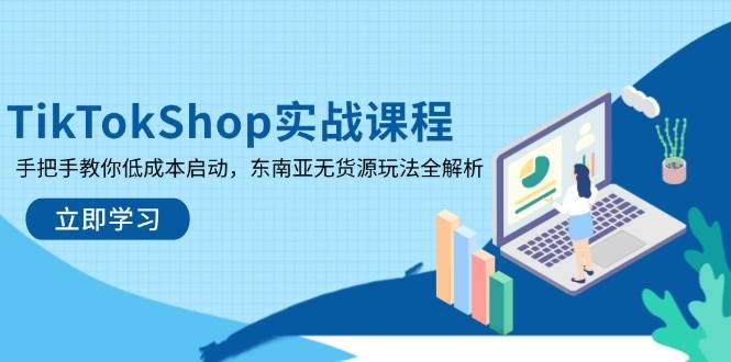 TikTokShop实战课程，手把手教你低成本启动，东南亚无货源玩法全解析-入圈