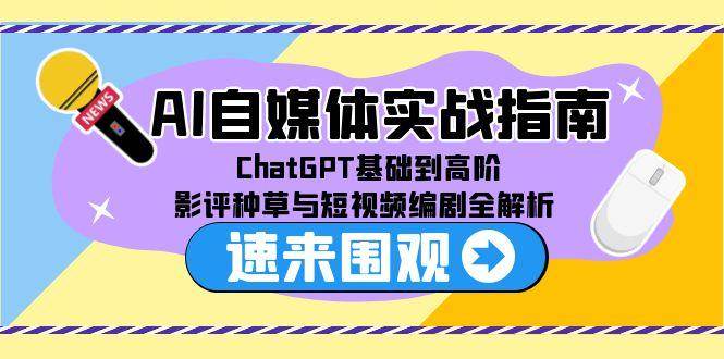 AI自媒体实战指南，ChatGPT基础到高阶，影评种草与短视频编剧全解析-入圈