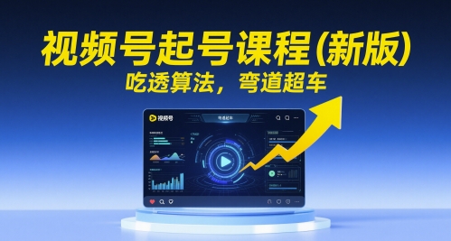 视频号起号课程（新版），吃透算法，弯道超车-入圈