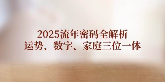 2025流年密码全解析，运势、数字、家庭三位一体-入圈