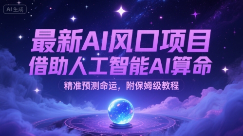 最新AI风口项目，借助人工智能AI算命，精准预测命运，附保姆级教程-入圈
