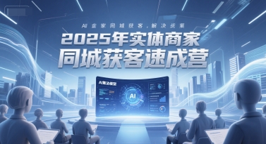 2025年实体商家同城获客速成营，同城企业AI获客全域解决方案-入圈