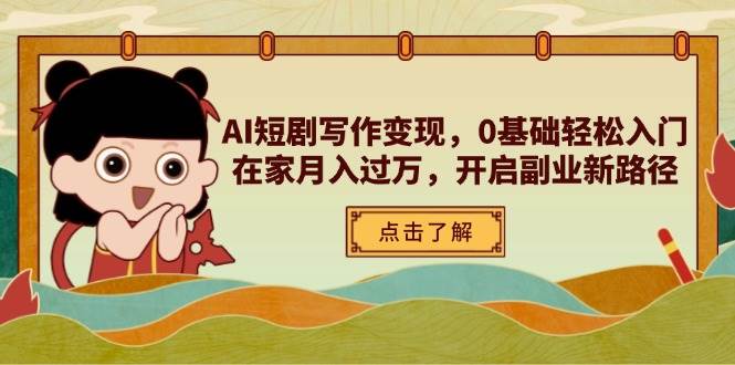 AI短剧写作变现，0基础轻松入门，在家月入过万，开启副业新路径-入圈