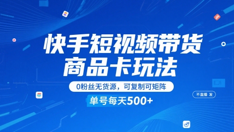 快手短视频带货商品卡玩法，不直播不发视频，0粉丝无货源，可复制可矩阵，单号每天1-5张-入圈