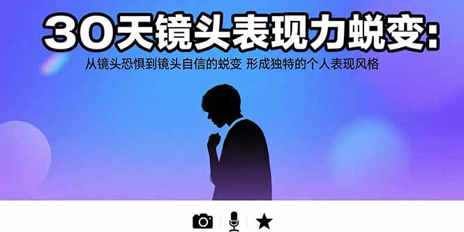 （15522期）30天镜头表现力蜕变：从镜头恐惧到镜头自信的蜕变 形成独特的个人表现风格-入圈