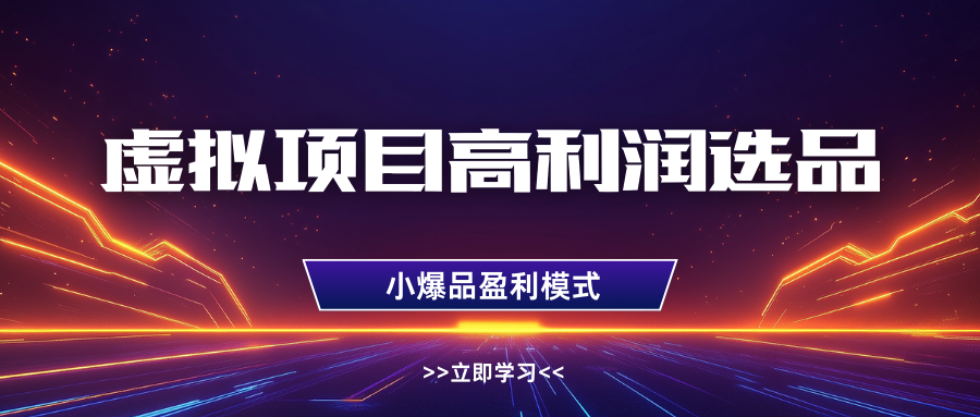 虚拟项目高利润选品方法，单店利润1W+，可多店倍增利润-入圈