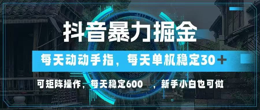 （14541期）抖音暴力掘金，动动手指就可以，单机30+，可矩阵操作，每天稳定600+，…-入圈