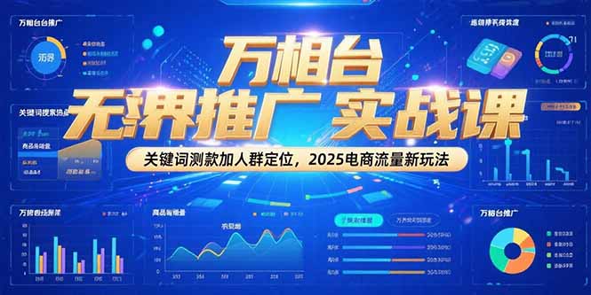 （15192期）万相台无界推广实战课，关键词测款加人群定位，2025电商流量新玩法-入圈