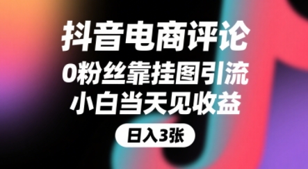 抖音电商评论，0粉丝靠挂图引流，被动挣抖音搜索佣金，小白当天见收益，还能躺挣下级评论增量收益-入圈