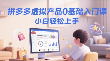 拼多多虚拟产品0基础入门课，小白轻松上手-入圈