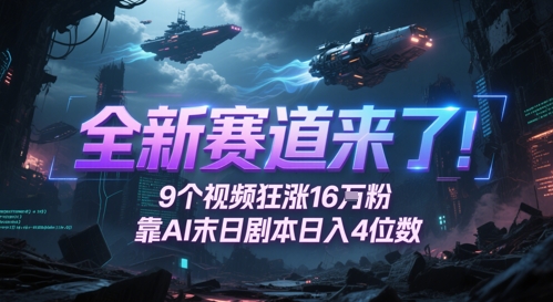 全新赛道来了！9个视频狂涨16W粉，靠AI末日剧本日入4位数，评论区爆肝追更-入圈
