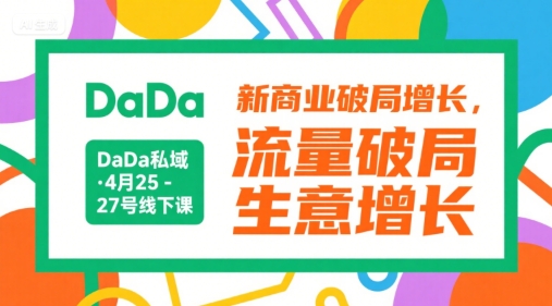 DaDa私域·4月25-27号线下课，新商业破局增长，流量破局，生意增长-入圈