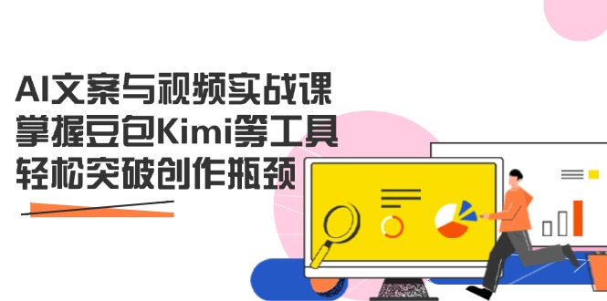 （14275期）AI文案与视频实战课，掌握豆包Kimi等工具，轻松突破创作瓶颈-入圈