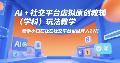 AI+小红书虚拟原创教辅（学科）玩法教学，新手小白在小红书也能月入2W-入圈