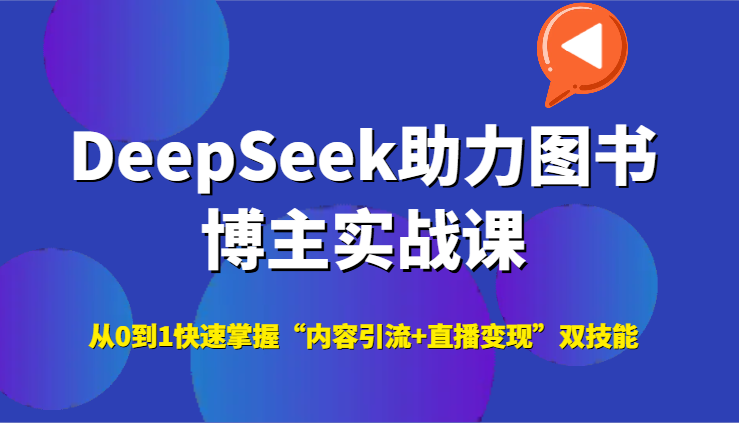 DeepSeek助力图书博主实战课，从0到1快速掌握“内容引流+直播变现”双技能-入圈