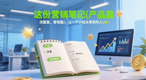 这份营销笔记(产品篇，流量篇，营销篇)，让一个小白从零到月入1W+-入圈