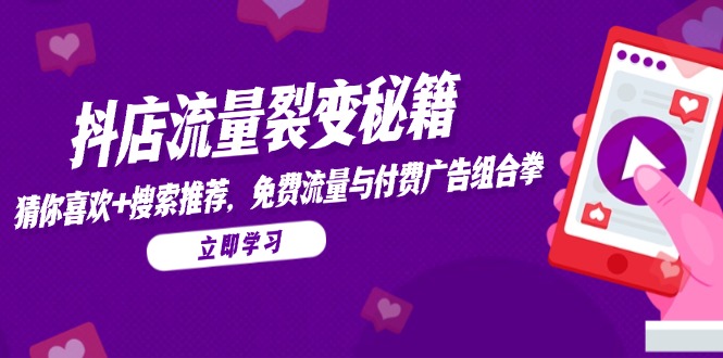（14872期）抖店流量裂变秘籍，猜你喜欢，搜索推荐，免费流量与付费广告组合拳-入圈