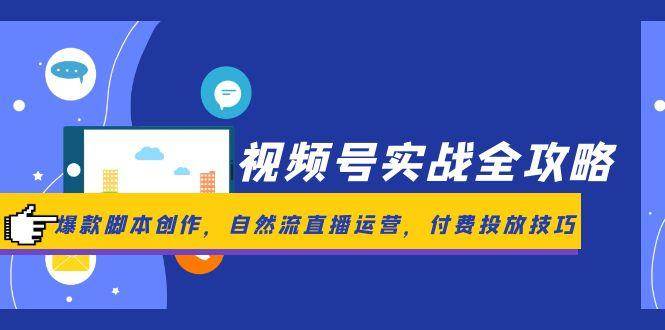 视频号实战全攻略，爆款脚本创作，自然流直播运营，付费投放技巧-入圈