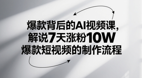 爆款背后的AI视频课，解说7天涨粉10W爆款短视频的制作流程-入圈