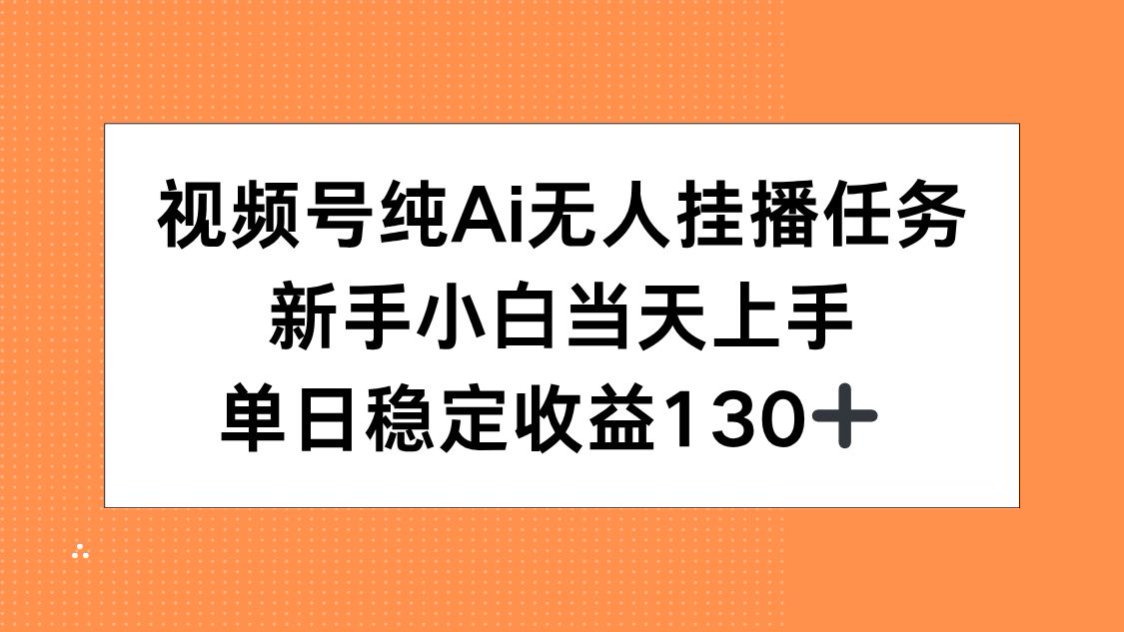 （15266期）视频号纯AI无人挂播任务，新手小白当天上手，单日稳定收益130+-入圈