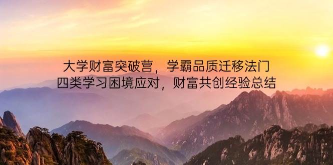 大学财富突破营，学霸品质迁移法门，四类学习困境应对，财富共创经验总结-入圈