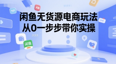 闲鱼无货源电商玩法，从0一步步带你实操-入圈