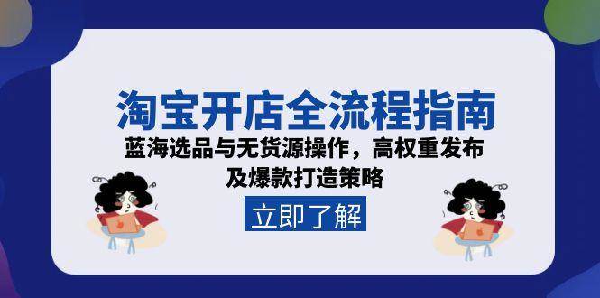 淘宝开店全流程指南，蓝海选品与无货源操作，高权重发布及爆款打造策略-入圈