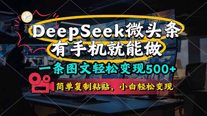 （14318期）一条图文轻松变现500+，DeeSeep微头条，有手机就能做，简单复制粘贴，…-入圈