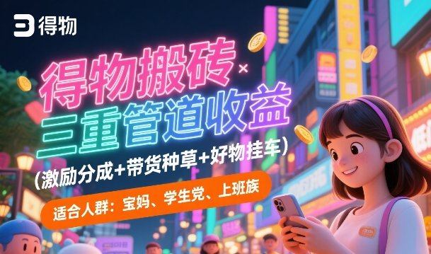 得物搬砖三重管道收益(激励分成+带货种草+好物挂车)，低门槛，高回报-入圈