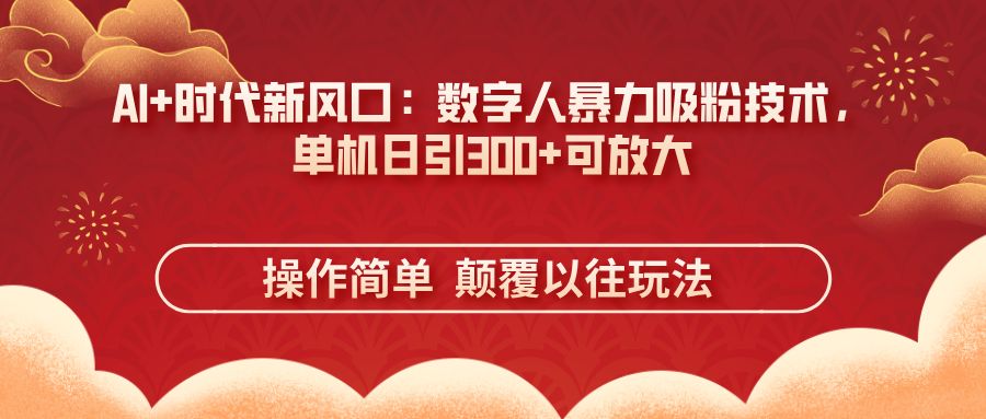 （14304期）AI+时代新风口：数字人暴力吸粉技术，单机日引300+可放大 操作简单  颠…-入圈