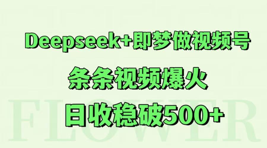 Deepseek+即梦做视频号，条条视频爆火，日收稳破500+-入圈