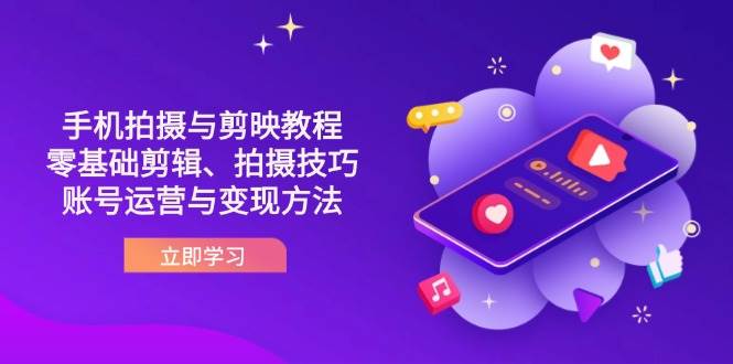 抖音手机拍摄与剪映教程：零基础剪辑、拍摄技巧到账号运营与变现方法-入圈
