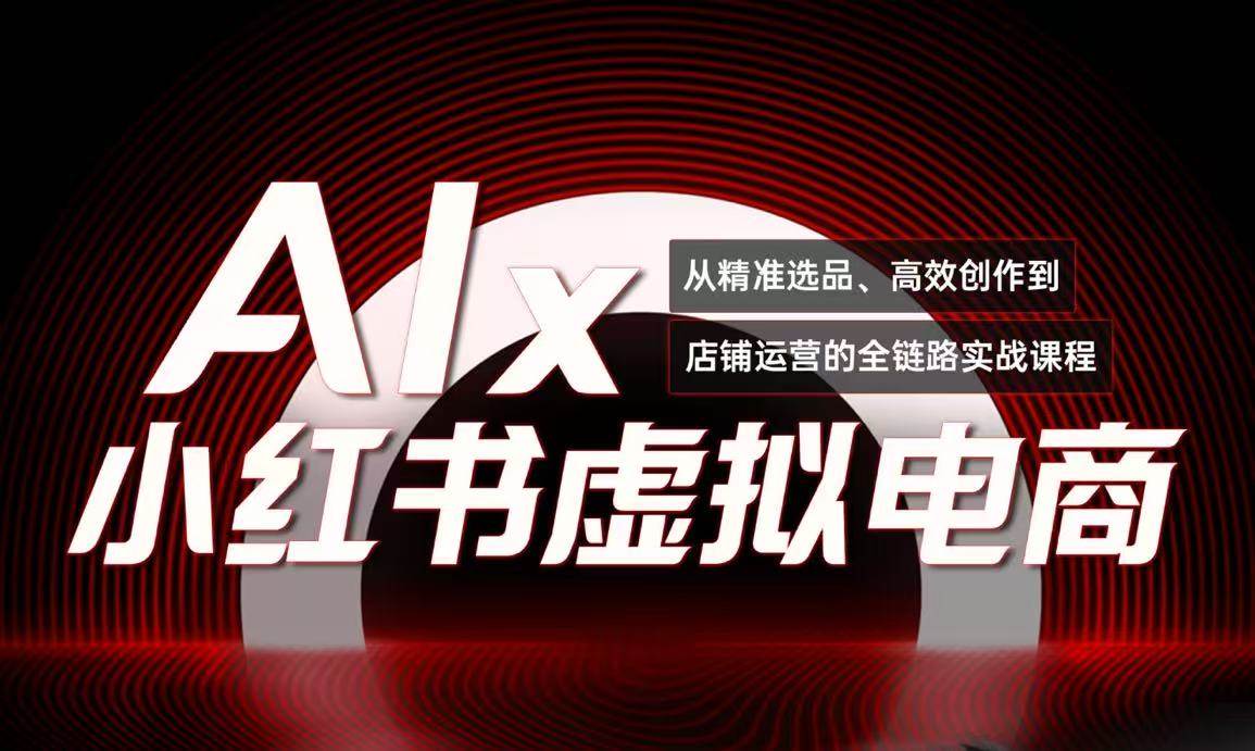 单号月收3w+，小红书低成本搞钱课《AI×小红书虚拟电商》全套-入圈