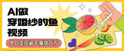 用AI制作穿婚纱的鱼视频，单日变现多张，轻松收割百万播放-入圈
