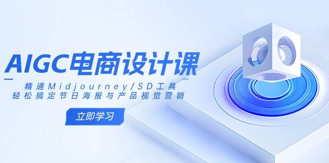 AIGC电商设计课：精通Midjourney/SD工具，轻松搞定节日海报与产品视觉营销-入圈