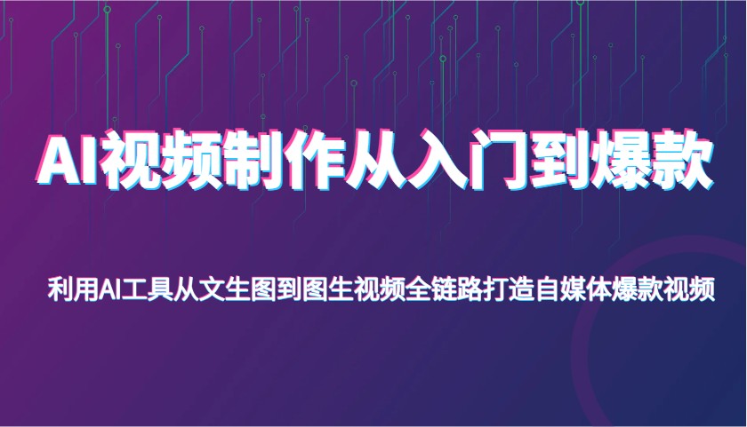 AI视频制作从入门到爆款，利用AI工具从文生图到图生视频，全链路打造自媒体爆款视频-入圈
