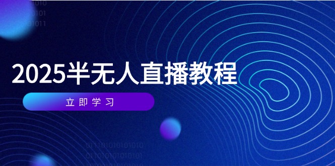 （14662期）半无人直播课(2025/4月) 基础到实操全覆盖，选品/剪辑/直播搭建与话术训练-入圈