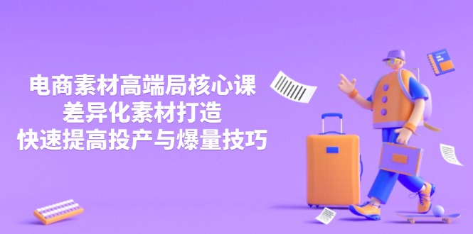 （14279期）3月电商素材高端局核心课，差异化素材打造，快速提高投产与爆量技巧-入圈