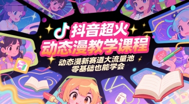 抖音超火动态漫教学课程，动态漫新赛道大流量池，零基础也能学会-入圈