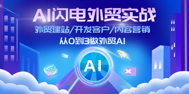 AI闪电做外贸实战：外贸建站/开发客户/内容营销/从0到3做外贸AI（更新）-入圈