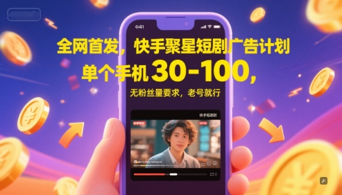 全网首发，快手聚星短剧广告计划，单个手机30-100，无粉丝量要求，老号就行-入圈
