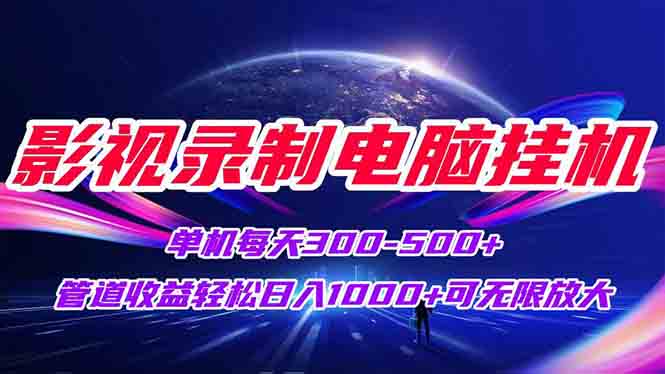 （15094期）影视录制电脑挂机单机每天300+管道收益轻松日入1000+可矩阵无限放大-入圈