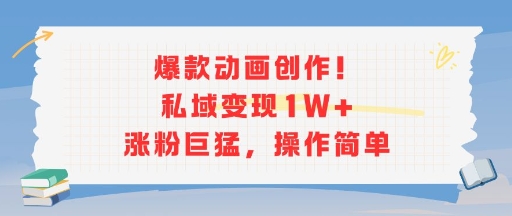 爆款动画创作！私域变现1W+涨粉巨猛，操作简单-入圈