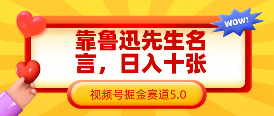 靠鲁迅先生名言，日入十张长期简单高效，视频号掘金赛道5.0-入圈